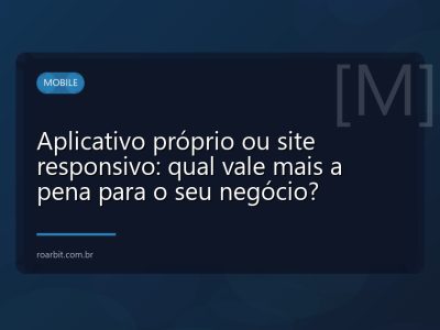 Aplicativo próprio ou site responsivo: qual vale mais a pena para o seu negócio?