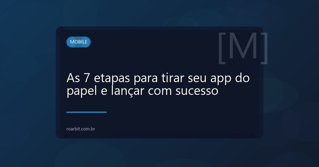 As 7 etapas para tirar seu app do papel e lançar com sucesso