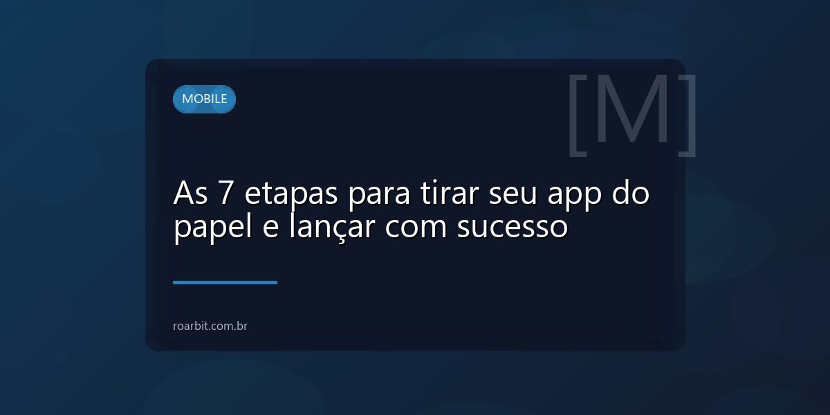 As 7 etapas para tirar seu app do papel e lançar com sucesso