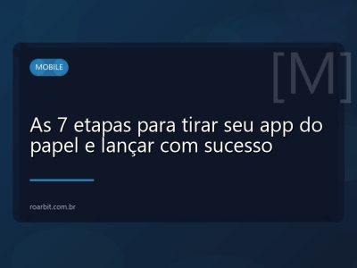 As 7 etapas para tirar seu app do papel e lançar com sucesso
