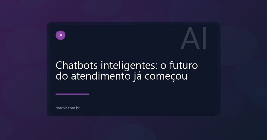 Chatbots inteligentes: o futuro do atendimento já começou