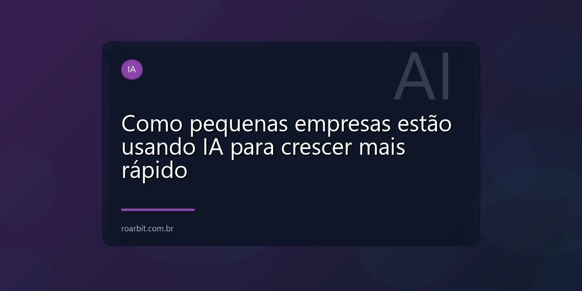 Como pequenas empresas estão usando IA para crescer mais rápido