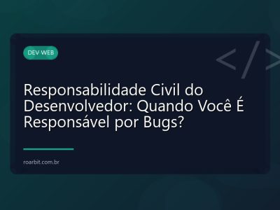 Responsabilidade Civil do Desenvolvedor: Quando Você É Responsável por Bugs?