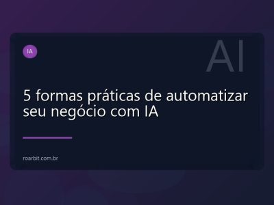 5 formas práticas de automatizar seu negócio com IA