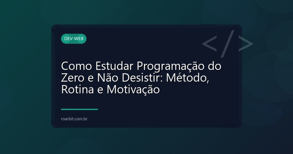 Como Estudar Programação do Zero e Não Desistir: Método, Rotina e Motivação