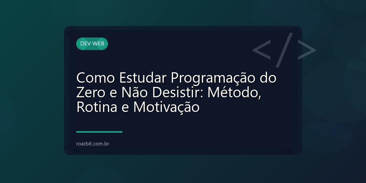 Como Estudar Programação do Zero e Não Desistir: Método, Rotina e Motivação