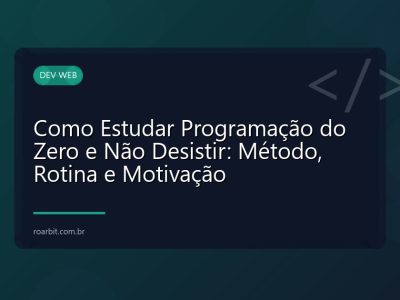 Como Estudar Programação do Zero e Não Desistir: Método, Rotina e Motivação