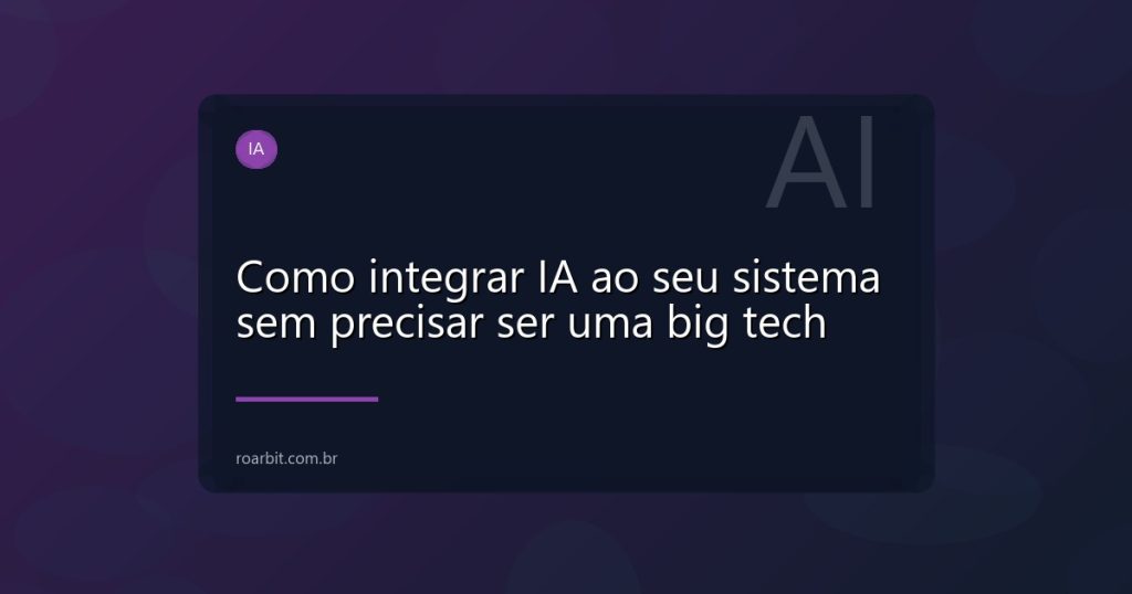 Como integrar IA ao seu sistema sem precisar ser uma big tech