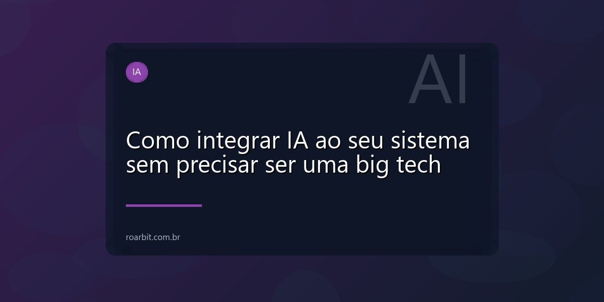 Como integrar IA ao seu sistema sem precisar ser uma big tech
