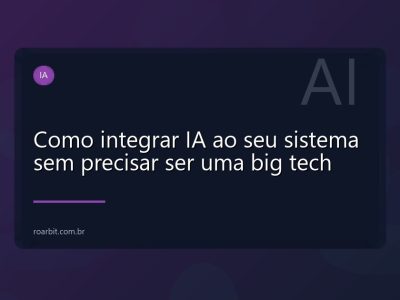 Como integrar IA ao seu sistema sem precisar ser uma big tech