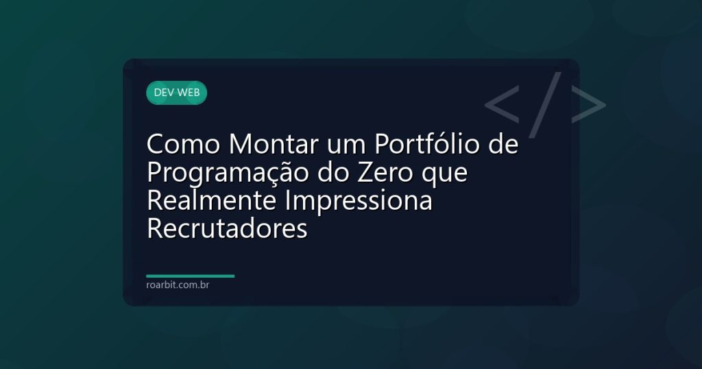 Como Montar um Portfólio de Programação do Zero que Realmente Impressiona Recrutadores
