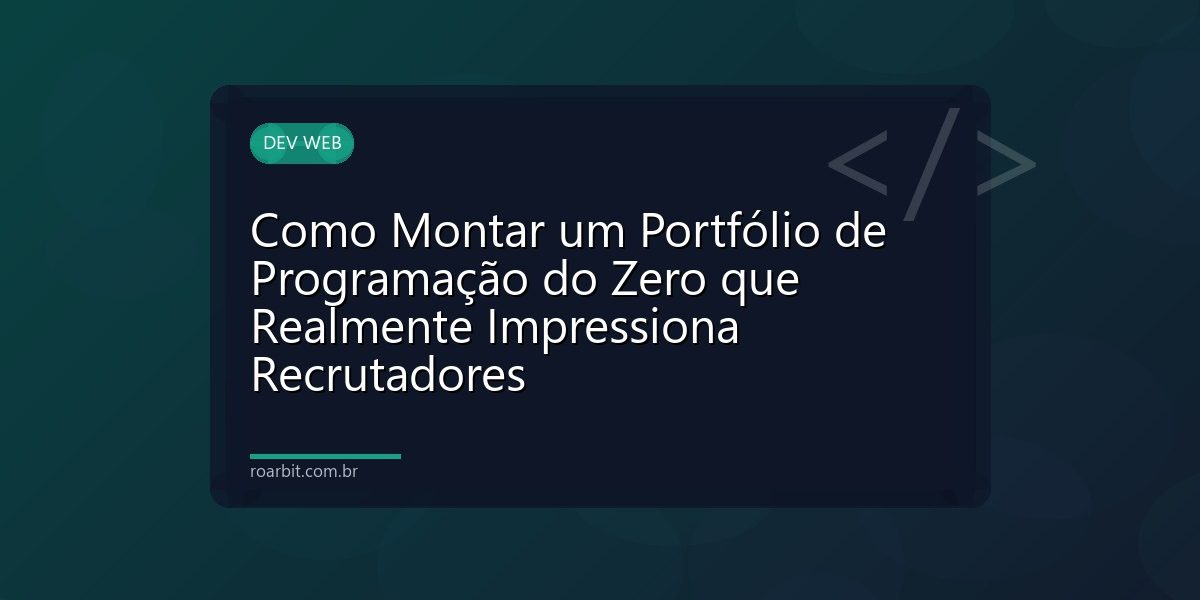 Como Montar um Portfólio de Programação do Zero que Realmente Impressiona Recrutadores