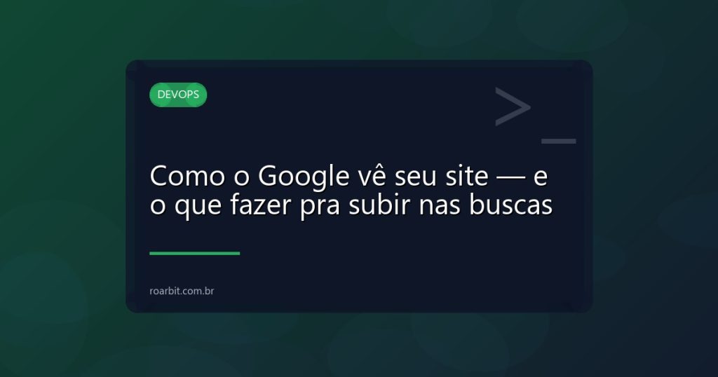 Como o Google vê seu site — e o que fazer pra subir nas buscas