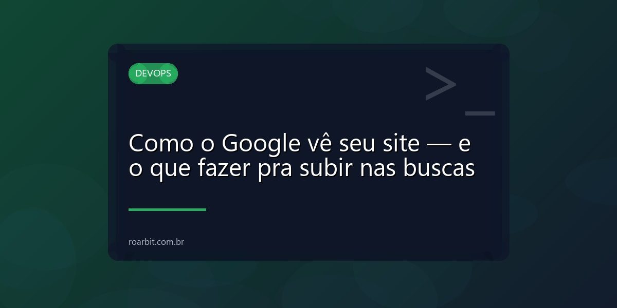 Como o Google vê seu site — e o que fazer pra subir nas buscas