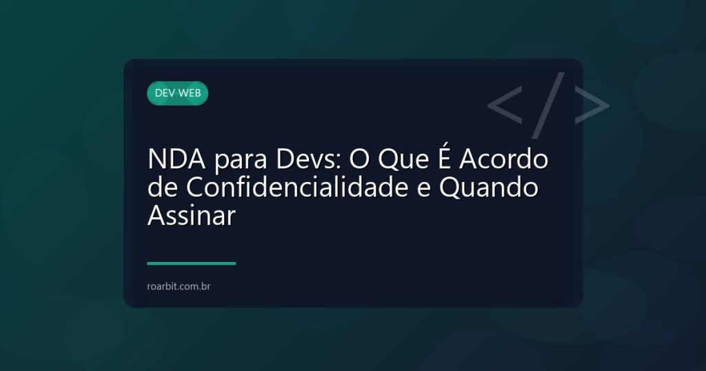 NDA para Devs: O Que É Acordo de Confidencialidade e Quando Assinar