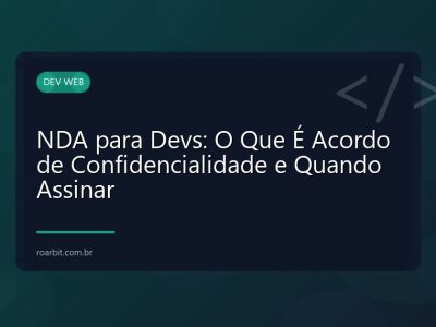 NDA para Devs: O Que É Acordo de Confidencialidade e Quando Assinar