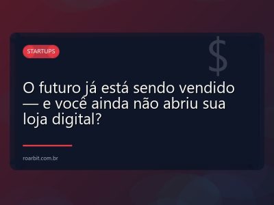O futuro já está sendo vendido — e você ainda não abriu sua loja digital?