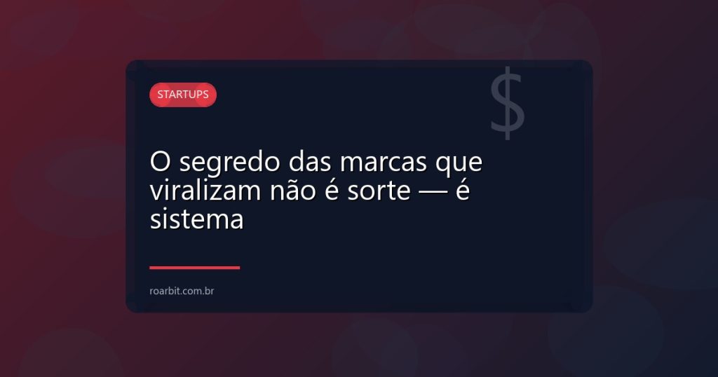 O segredo das marcas que viralizam não é sorte — é sistema