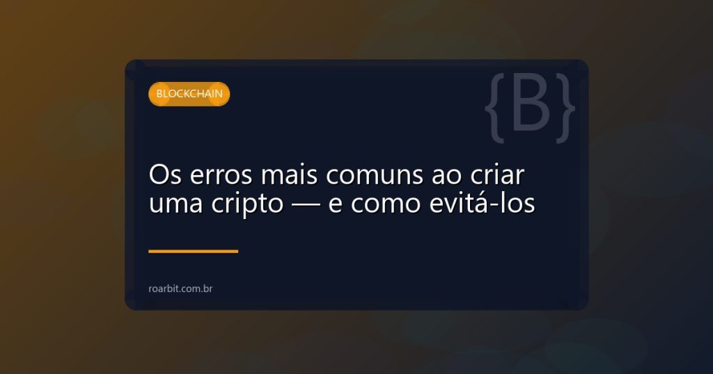 Os erros mais comuns ao criar uma cripto — e como evitá-los