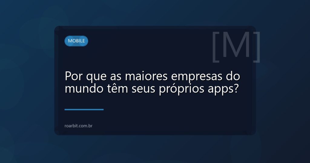 Por que as maiores empresas do mundo têm seus próprios apps?