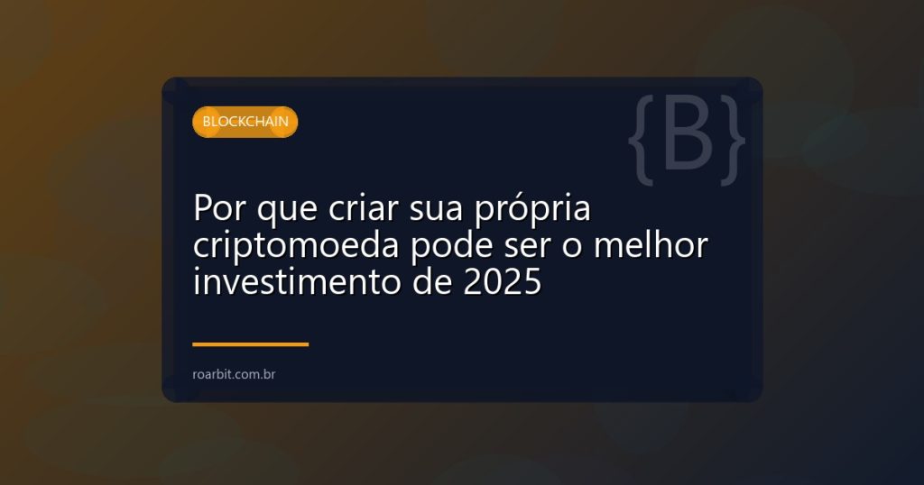 Por que criar sua própria criptomoeda pode ser o melhor investimento de 2025