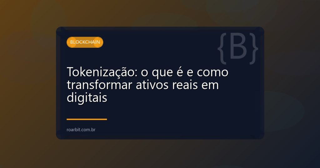 Tokenização: o que é e como transformar ativos reais em digitais