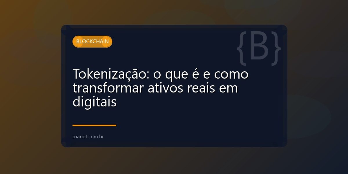 Tokenização: o que é e como transformar ativos reais em digitais