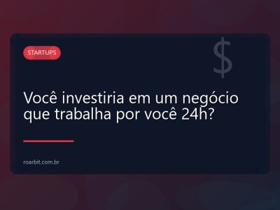 Você investiria em um negócio que trabalha por você 24h?