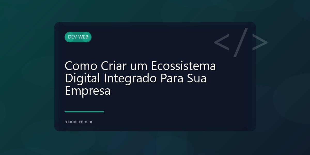 Como Criar um Ecossistema Digital Integrado Para Sua Empresa