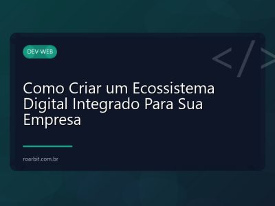 Como Criar um Ecossistema Digital Integrado Para Sua Empresa