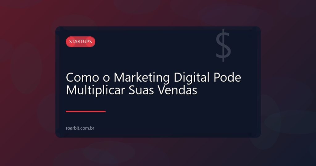 Como o Marketing Digital Pode Multiplicar Suas Vendas