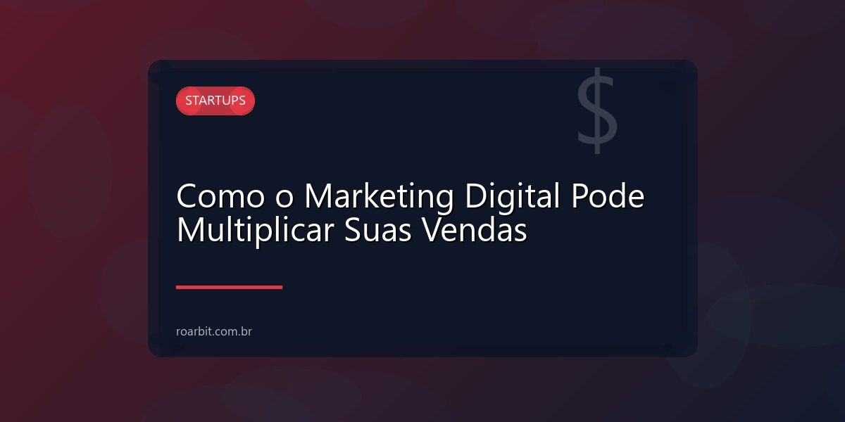 Como o Marketing Digital Pode Multiplicar Suas Vendas