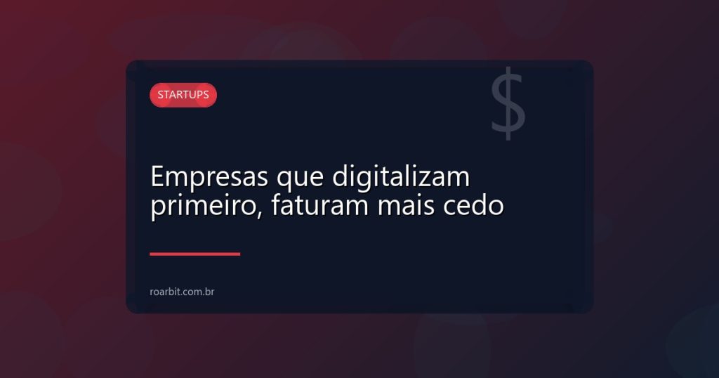 Empresas que digitalizam primeiro, faturam mais cedo