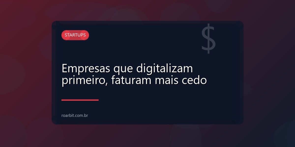 Empresas que digitalizam primeiro, faturam mais cedo