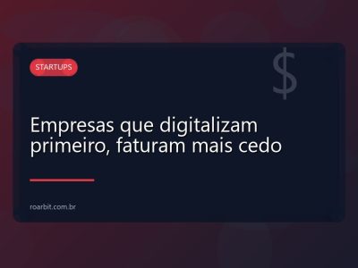 Empresas que digitalizam primeiro, faturam mais cedo