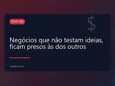 Negócios que não testam ideias, ficam presos às dos outros