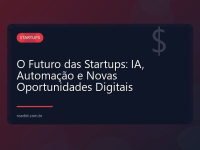 O Futuro das Startups: IA, Automação e Novas Oportunidades Digitais