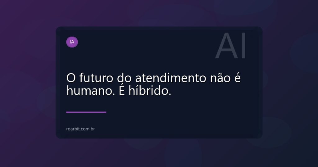 O futuro do atendimento não é humano. É híbrido.