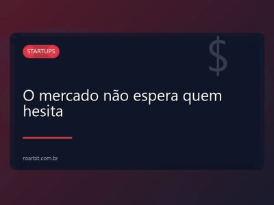 O mercado não espera quem hesita