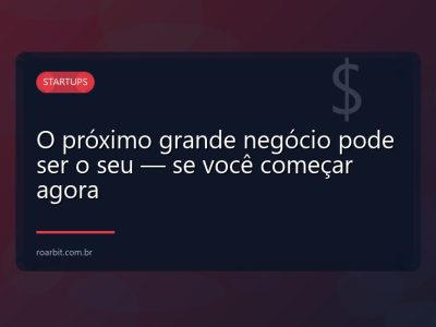 O próximo grande negócio pode ser o seu — se você começar agora