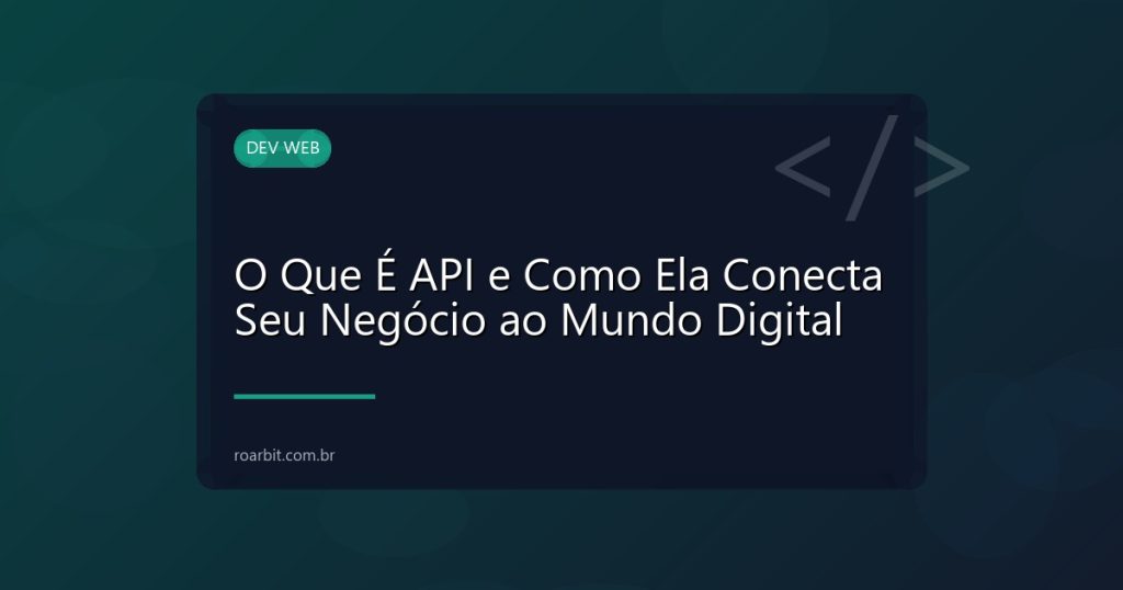 O Que É API e Como Ela Conecta Seu Negócio ao Mundo Digital