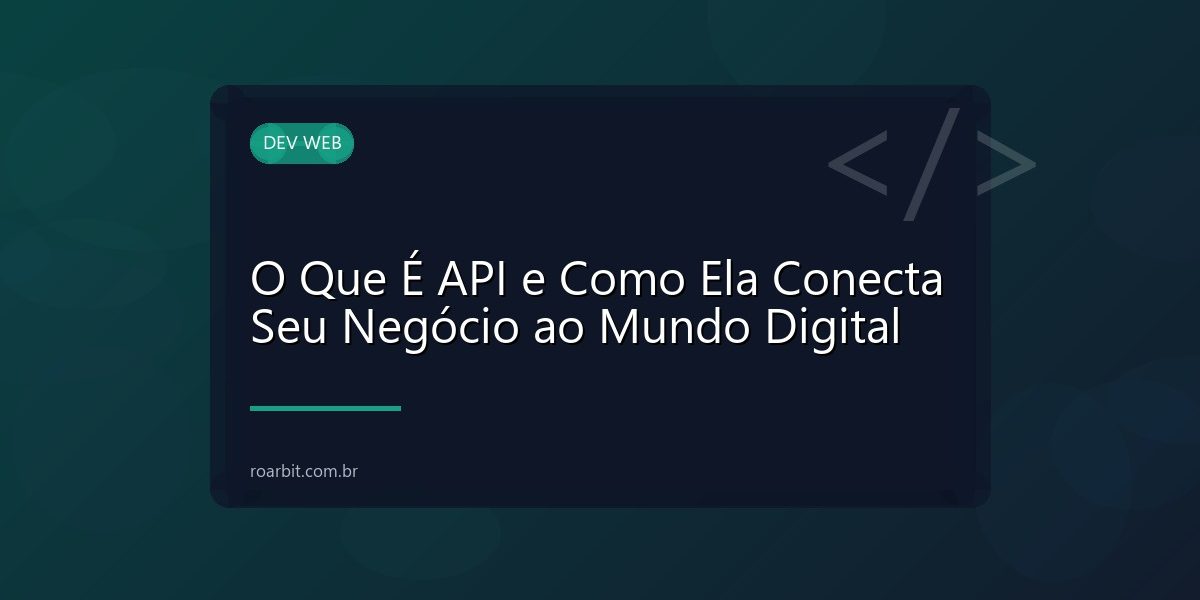 O Que É API e Como Ela Conecta Seu Negócio ao Mundo Digital