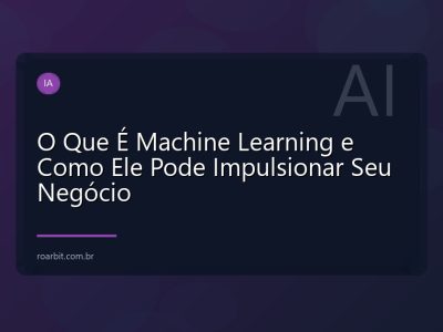 O Que É Machine Learning e Como Ele Pode Impulsionar Seu Negócio