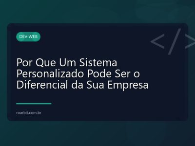 Por Que Um Sistema Personalizado Pode Ser o Diferencial da Sua Empresa