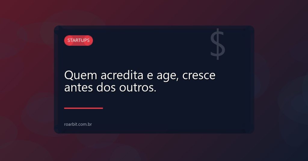 Quem acredita e age, cresce antes dos outros.