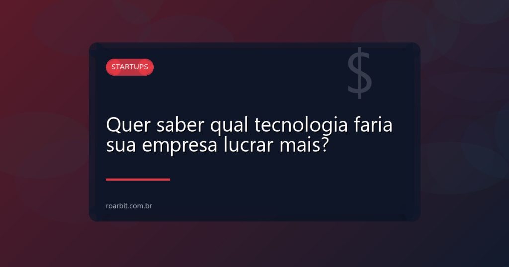 Quer saber qual tecnologia faria sua empresa lucrar mais?