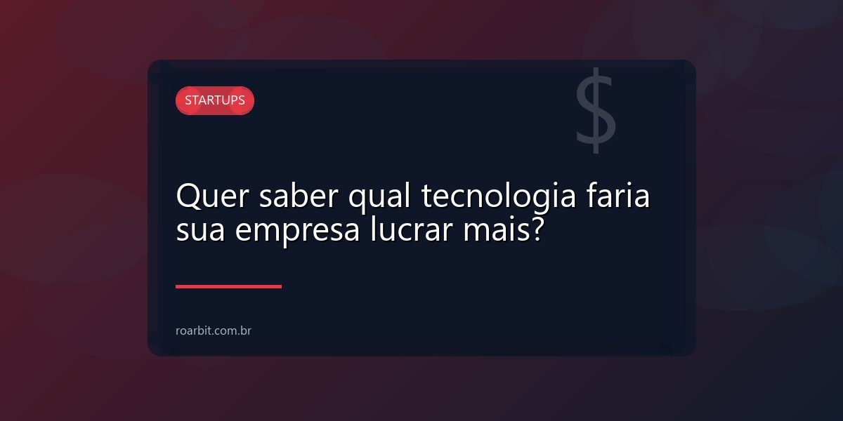 Quer saber qual tecnologia faria sua empresa lucrar mais?