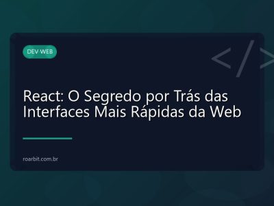 React: O Segredo por Trás das Interfaces Mais Rápidas da Web