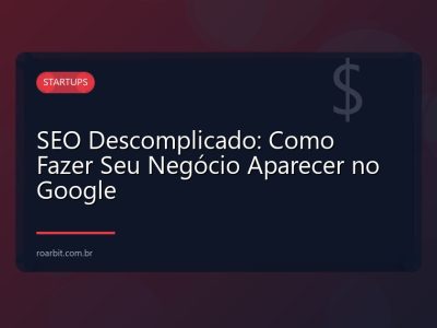 SEO Descomplicado: Como Fazer Seu Negócio Aparecer no Google