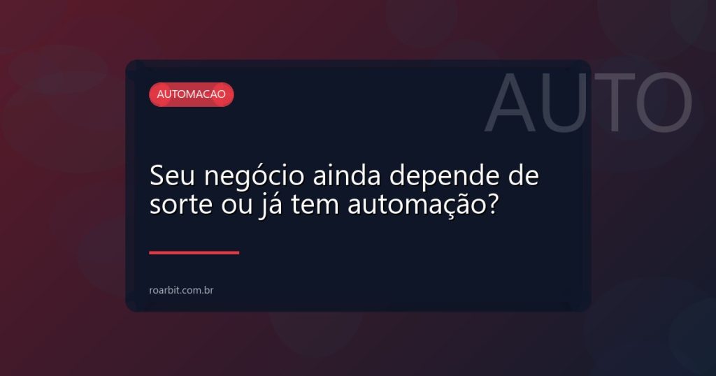 Seu negócio ainda depende de sorte ou já tem automação?